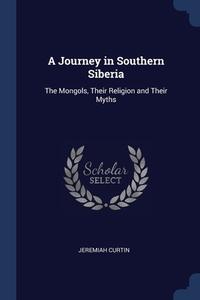 A Journey In Southern Siberia: The Mongo di JEREMIAH CURTIN edito da Lightning Source Uk Ltd