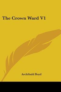 The Crown Ward V1 di Archibald Boyd edito da Kessinger Publishing, Llc