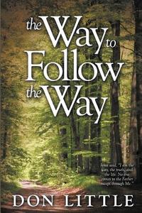 The Way to Follow the Way di Don Little edito da Westbow Press