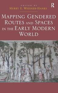 Mapping Gendered Routes and Spaces in the Early Modern World di Merry E. Wiesner-Hanks edito da ROUTLEDGE