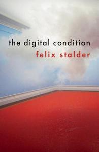 The Digital Condition di Felix Stalder edito da Polity Press