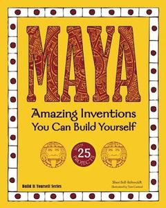 Maya: Amazing Inventions You Can Build Yourself di Sheri Bell-Rehwoldt edito da NOMAD PR