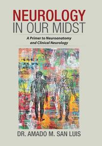 Neurology In Our Midst di Dr Amado M San Luis edito da Xlibris Us