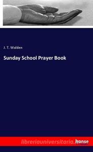 Sunday School Prayer Book di J. T. Walden edito da hansebooks