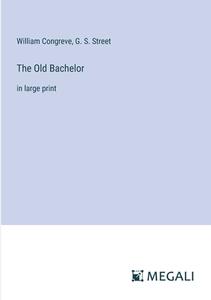 The Old Bachelor di William Congreve, G. S. Street edito da Megali Verlag