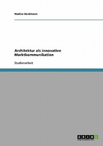 Architektur als innovative Marktkommunikation di Nadine Herdmann edito da GRIN Publishing