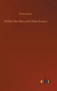 Within the Rim and Other Essays di Henry James edito da Outlook Verlag