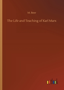 The Life and Teaching of Karl Marx di M. Beer edito da Outlook Verlag