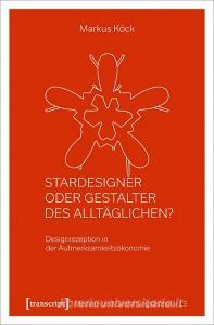 Stardesigner oder Gestalter des Alltäglichen? di Markus Köck edito da Transcript Verlag