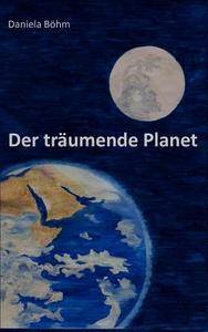 Der träumende Planet di Daniela Böhm edito da Books on Demand