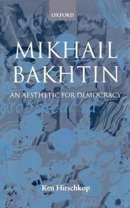Mikhail Bakhtin: An Aesthetic for Democracy di Ken Hirschkop edito da OXFORD UNIV PR