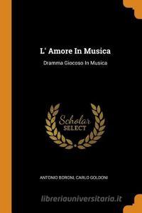 L' Amore in Musica: Dramma Giocoso in Musica di Antonio Boroni, Carlo Goldoni edito da FRANKLIN CLASSICS TRADE PR