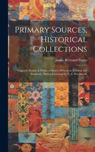 Primary Sources, Historical Collections: England, Russia, & Persia, a Sketch, Historical, Political and Prophetic, With a Foreword by T. S. Wentworth di James Bertrand Payne edito da LEGARE STREET PR