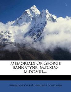 Memorials Of George Bannatyne, M.d.xlv.-m.dc.viii.... edito da Nabu Press
