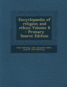 Encyclopaedia of Religion and Ethics Volume 8 di James Hastings, John Alexander Selbie, Louis H. 1875-1955 Gray edito da Nabu Press