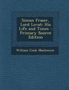 Simon Fraser, Lord Lovat: His Life and Times di William Cook MacKenzie edito da Nabu Press