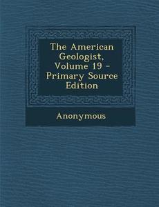 The American Geologist, Volume 19 di Anonymous edito da Nabu Press