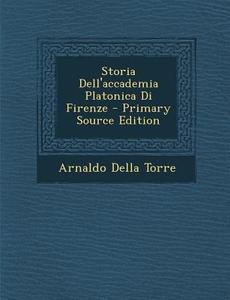 Storia Dell'accademia Platonica Di Firenze di Arnaldo Della Torre edito da Nabu Press