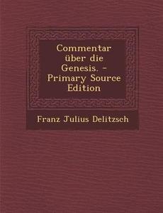 Commentar Uber Die Genesis. - Primary Source Edition di Franz Julius Delitzsch edito da Nabu Press
