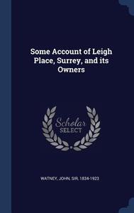 Some Account of Leigh Place, Surrey, and Its Owners di John Watney edito da CHIZINE PUBN