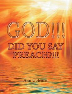 GOD!!! DID YOU SAY PREACH !!! di ANN COLEMAN edito da LIGHTNING SOURCE UK LTD