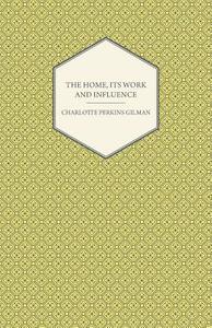 The Home, Its Work and Influence di Charlotte Perkins Gilman edito da Owens Press