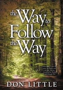 The Way to Follow the Way di Don Little edito da Westbow Press