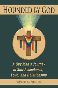 Hounded by God: A Gay Man's Journey to Self-Acceptance, Love, and Relationship di Joseph Gentilini edito da DOG EAR PUB LLC