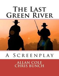 The Last Green River: A Screenplay di Allan Cole, Chris Bunch edito da Createspace