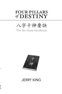 Four Pillars of Destiny: The Ten Gods Handbook di Jerry George King edito da Createspace