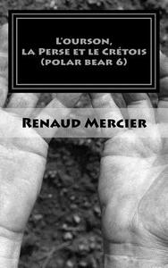 L'Ourson, La Perse Et Le Cretois: Polar Bear 6 di Renaud Mercier edito da Createspace