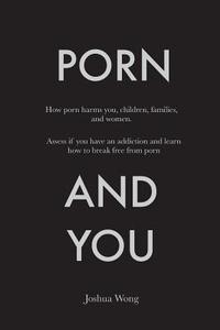 Porn and You: How Porn Harms You, Children, Families, and Women ...