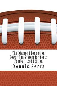 The Diamond Formation Power Run System for Youth Football: Second Edition di Dennis Serra edito da Createspace