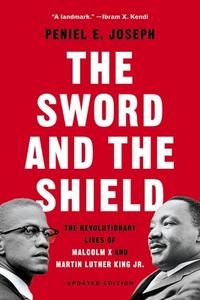 The Sword and the Shield: The Revolutionary Lives of Malcolm X and Martin Luther King Jr. di Peniel E. Joseph edito da BASIC BOOKS