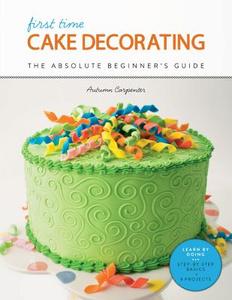 First Time Cake Decorating di Autumn Carpenter edito da Rockport Publishers Inc.