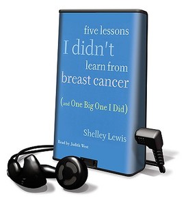 Five Lessons I Didn't Learn from Breast Cancer (and One Big One I Did) [With Earbuds] di Shelley Lewis edito da Findaway World
