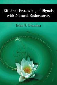 Efficient Processing of Signals with Natural Redundancy di Irina S. Brainina edito da BOOKLOCKER.COM INC