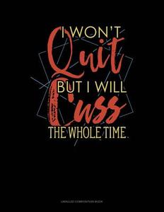 I Wont Quit But I Will Cuss the Whole Time: Unruled Composition Book di Jeryx Publishing edito da LIGHTNING SOURCE INC