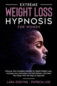 EXTREME WEIGHT LOSS HYPNOSIS FOR WOMEN: di LARA DOKYNS edito da LIGHTNING SOURCE UK LTD