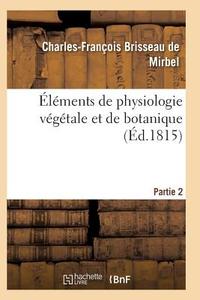 ï¿½lï¿½ments de Physiologie Vï¿½gï¿½tale Et de Botanique. Pa di de Mirbel-C-F edito da Hachette Livre - Bnf