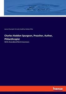 Charles Haddon Spurgeon, Preacher, Author, Philanthropist di James Champlin Fernald, Godfrey Holden Pike edito da hansebooks