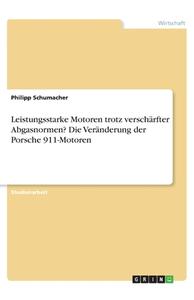 Leistungsstarke Motoren trotz verschärfter Abgasnormen? Die Veränderung der Porsche 911-Motoren di Philipp Schumacher edito da GRIN Verlag