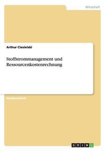 Stoffstrommanagement und Ressourcenkostenrechnung di Arthur Ciesielski edito da GRIN Verlag