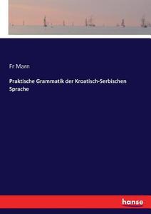 Praktische Grammatik der Kroatisch-Serbischen Sprache di Fr Marn edito da hansebooks