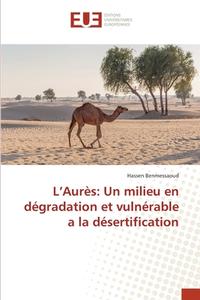 L'Aurès: Un milieu en dégradation et vulnérable a la désertification di Hassen BENMESSAOUD edito da Editions universitaires europeennes EUE