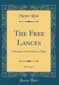 Reid, M: Free Lances, Vol. 1 of 3 di Mayne Reid edito da Forgotten Books