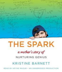 The Spark: A Mother's Story of Nurturing Genius di Kristine Barnett edito da Random House Audio Publishing Group