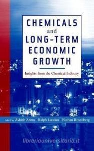Chemicals and Long-Term Economic Growth: Insights from the Chemical Industry di Ralph Landau, Nathan Rosenberg, Ashish Arora edito da WILEY