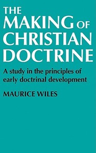 The Making of Christian Doctrine di Maurice Wiles edito da Cambridge University Press