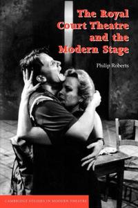 The Royal Court Theatre and the Modern Stage di Philip Roberts edito da Cambridge University Press